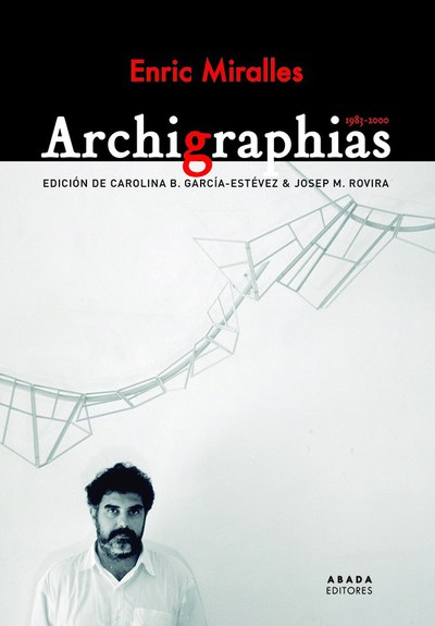 Los profesores Carolina B. García y Josep M. Rovira editan los escritos completos de Enric Miralles [Abada]
